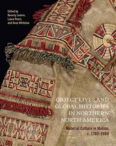 9780228003984: Object Lives and Global Histories in Northern North America: Material Culture in Motion, C.1780-1980