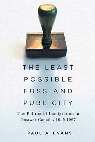 Stock image for The Least Possible Fuss and Publicity: The Politics of Immigration in Postwar Canada, 1945-1967 (McGill-Queen's Studies in Ethnic History) for sale by Book Alley