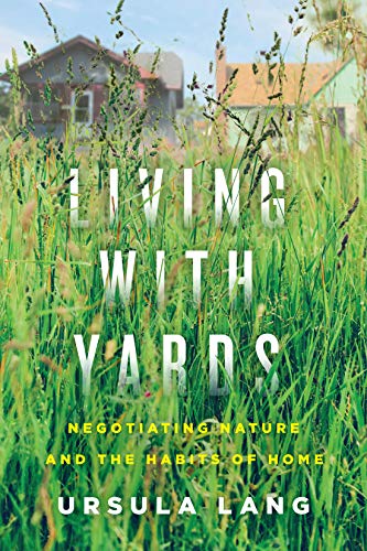 Stock image for Living with Yards : Negotiating Nature and the Habits of Home for sale by Better World Books