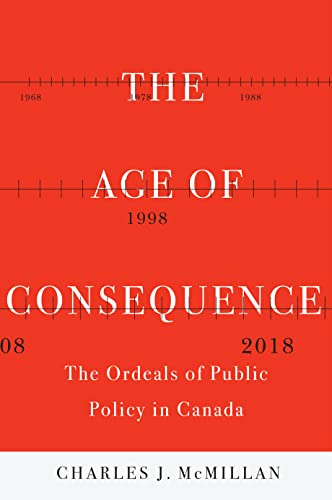 Stock image for The Age of Consequence: The Ordeals of Public Policy in Canada (McGill-Queen's/Brian Mulroney Institute of Government Studies in Leadership, Public Policy, and Governance) for sale by Midtown Scholar Bookstore