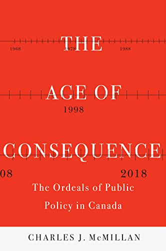 9780228010937: The Age of Consequence: The Ordeals of Public Policy in Canada (Volume 4) (McGill-Queen's/Brian Mulroney Institute of Government Studies in Leadership, Public Policy, and Governance)