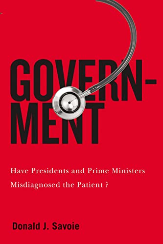 Imagen de archivo de Government: Have Presidents and Prime Ministers Misdiagnosed the Patient? (McGill-Queen's/Brian Mulroney Institute of Government Studies in . Leadership, Public Policy, and Governance, 5) a la venta por WorldofBooks