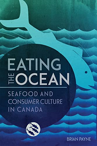 Stock image for Eating the Ocean: Seafood and Consumer Culture in Canada (Volume 2) (La collection Louis J. Robichaud/The Louis J. Robichaud Series) for sale by Housing Works Online Bookstore