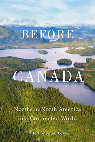 Stock image for Before Canada: Northern North America in a Connected World (Volume 8) (McGill-Queen's Studies in Early Canada / Avant le Canada) for sale by GF Books, Inc.