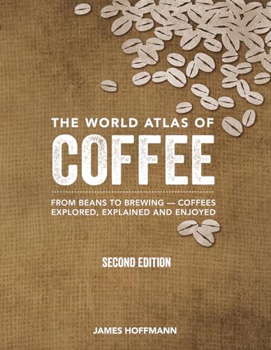 9780228100942: The World Atlas of Coffee: From Beans to Brewing - Coffees Explored, Explained and Enjoyed