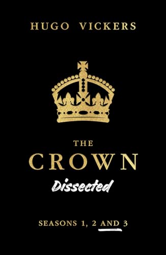 Stock image for The Crown Dissected: An Analysis of the Netflix Series The Crown Seasons 1, 2 and 3 for sale by SecondSale