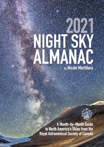 

2021 Night Sky Almanac: A Month-by-Month Guide to North America's Skies from the Royal Astronomical Society of Canada (Guide to the Night Sky)