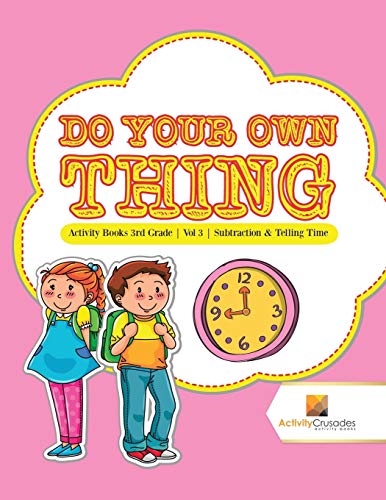 Stock image for Do Your Own Thing : Activity Books 3rd Grade | Vol -3 | Subtraction & Telling Time for sale by GF Books, Inc.