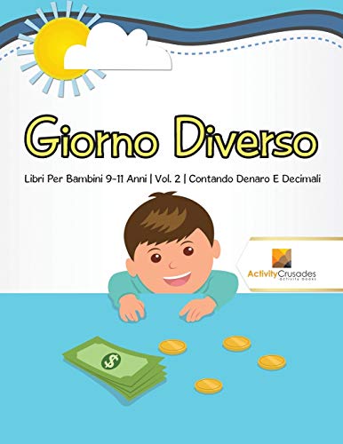 Stock image for Giorno Diverso : Libri Per Bambini 9-11 Anni | Vol. 2 | Contando Denaro E Decimali (Italian Edition) for sale by GF Books, Inc.