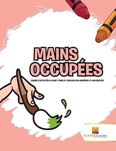 Stock image for Mains Occupes Cahier D'Activits 46 Ans Tome3 Couleur Par Numros Et Labyrinthes for sale by PBShop.store US