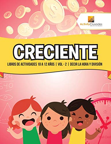 Stock image for Creciente : Libros De Actividades 10 A 12 Aos | Vol - 2 | Decir La Hora Y Divisin (Spanish Edition) for sale by Books Unplugged
