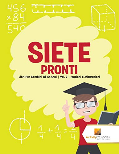Stock image for Siete Pronti : Libri Per Bambini Di 10 Anni | Vol. 2 | Frazioni E Misurazioni (Italian Edition) for sale by Books Unplugged