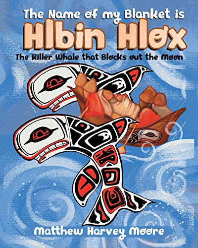 Beispielbild fr The Name of my Blanket is Hlbin Hlox: The Killer Whale that Blocks out the Moon zum Verkauf von Buchpark