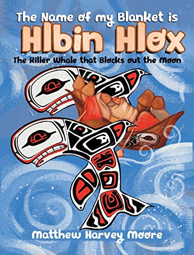 Beispielbild fr The Name of my Blanket is Hlbin Hlox: The Killer Whale that Blocks out the Moon zum Verkauf von Buchpark