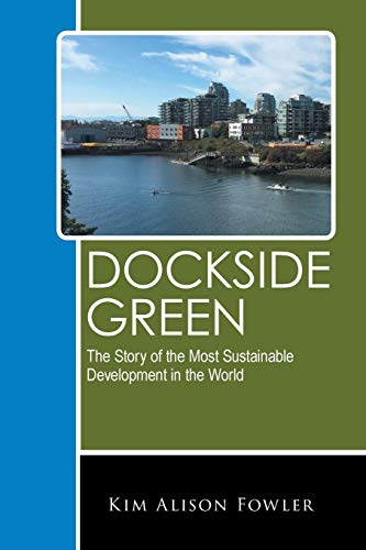 Stock image for Dockside Green: The Story of the Most Sustainable Development in the World for sale by ThriftBooks-Dallas