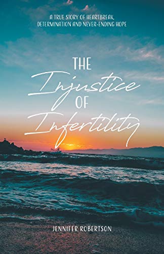 Beispielbild fr The Injustice of Infertility: A True Story of Heartbreak, Determination and Never-Ending Hope zum Verkauf von WorldofBooks