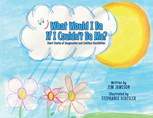 Beispielbild fr What Would I Be If I Couldn't Be Me?: Short Stories of Imagination and Limitless Possibilities zum Verkauf von Jenson Books Inc