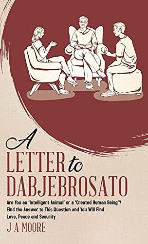 9780228851592: A Letter to Dabjebrosato: Are You an 'Intelligent Animal' or a 'Created Human Being'? Find the Answer to This Question and You Will Find Love, Peace and Security