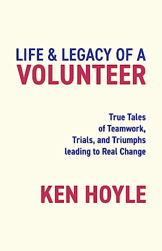 Imagen de archivo de Life & Legacy of a Volunteer: True Tales of Teamwork, Trials, and Triumphs leading to Real Change a la venta por GreatBookPrices