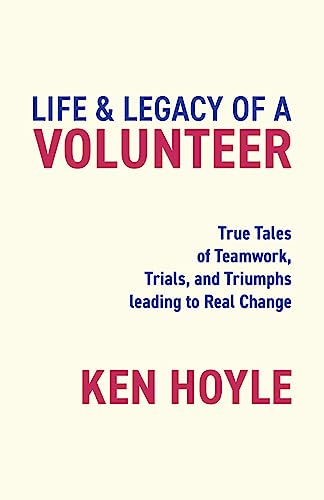 Stock image for Life & Legacy of a Volunteer: True Tales of Teamwork, Trials, and Triumphs leading to Real Change for sale by GreatBookPrices