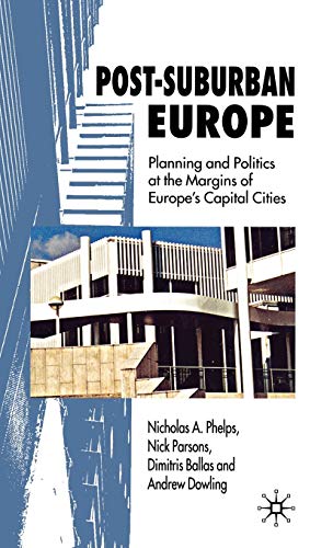 Post-Suburban Europe: Planning and Politics at the Margins of Europe's Capital Cities (9780230002128) by Phelps, Nicholas A.; Parsons, N.; Ballas, Dimitris; Dowling, Andrew