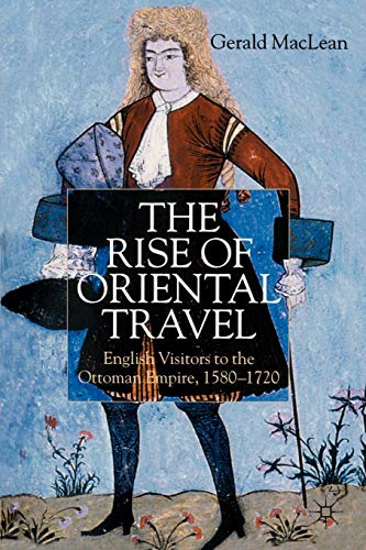 Imagen de archivo de The Rise of Oriental Travel: English Visitors to the Ottoman Empire, 1580-1720 a la venta por Ergodebooks