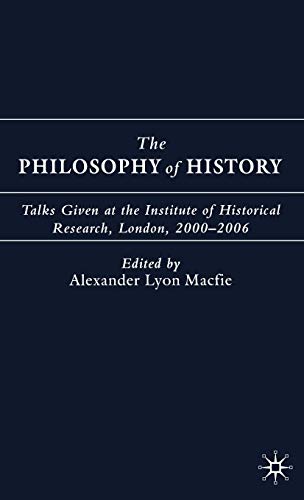 Stock image for The Philosophy of History: Talks Given at the Institute of Historical Research, London, 2000-2006 for sale by HPB-Red