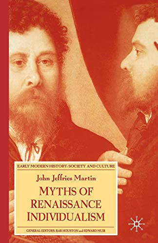 Myths of Renaissance Individualism (Early Modern History: Society and Culture) (9780230006409) by Martin, John Jeffries