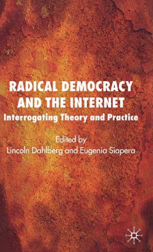 Radical Democracy and the Internet: Interrogating Theory and Practice