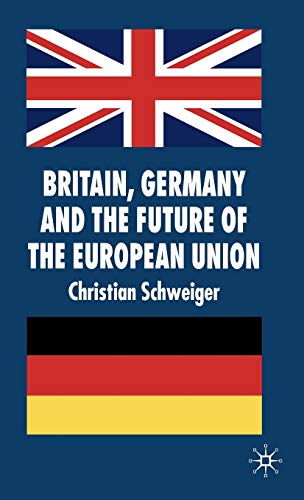 Britain, Germany and the Future of the European Union (New Perspectives in German Political Studies)