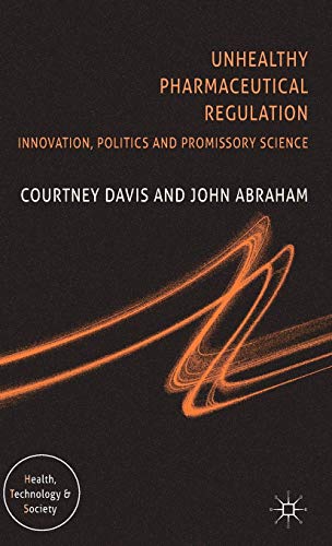 Unhealthy Pharmaceutical Regulation: Innovation, Politics and Promissory Science (Health, Technology and Society) (9780230008663) by Davis, C.; Abraham, J.