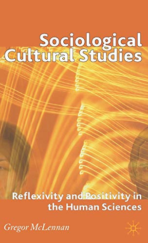 Sociological Cultural Studies: Reflexivity and Positivity in the Human Sciences (9780230008854) by McLennan, G.