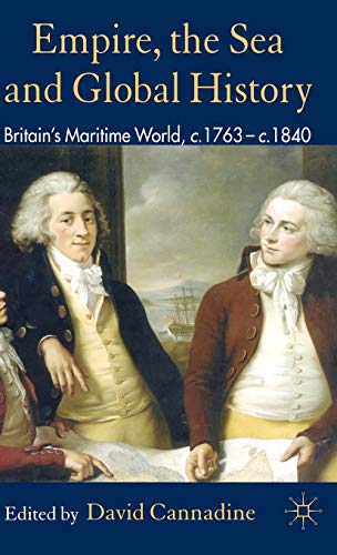 Empire, The Sea and Global History: Britain's Maritime World, c.1760-c.1840