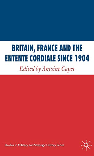 Britain, France and the Entente Cordiale Since 1904 (Studies in Military and Strategic History)