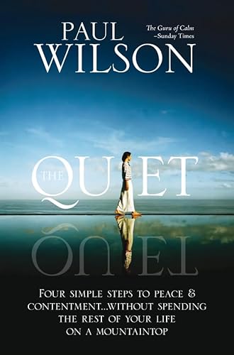 The Quiet: Four Simple Steps to Peace and Contentment - Without Spending Your Life on a Mountaintop - Paul Wilson