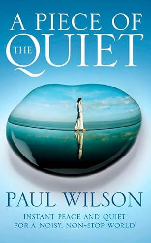 A Piece of the Quiet: Instant Peace and Quiet For a Noisy, Non-Stop World - Wilson, Paul