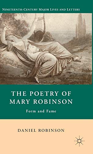 The Poetry of Mary Robinson: Form and Fame (Nineteenth-Century Major Lives and Letters)