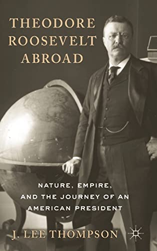 Theodore Roosevelt Abroad: Nature, Empire, and the Journey of an American President