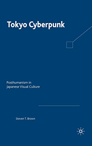 9780230103597: Tokyo Cyberpunk: Posthumanism in Japanese Visual Culture