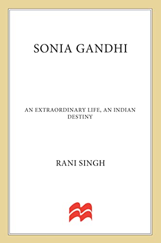 Sonia Gandhi An Extraordinary Life, An Indian Destiny