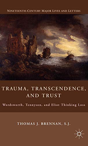 Stock image for Trauma, Transcendence, and Trust: Wordsworth, Tennyson, and Eliot Thinking Loss (Nineteenth-Century Major Lives and Letters) for sale by Midtown Scholar Bookstore