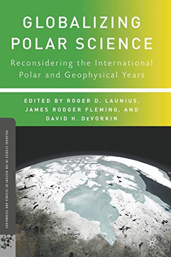 Imagen de archivo de Globalizing Polar Science: Reconsidering the International Polar and Geophysical Years (Palgrave Studies in the History of Science and Technology) a la venta por Riverby Books