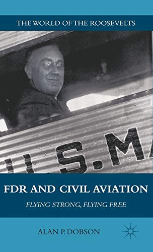 FDR and Civil Aviation: Flying Strong, Flying Free (The World of the Roosevelts)