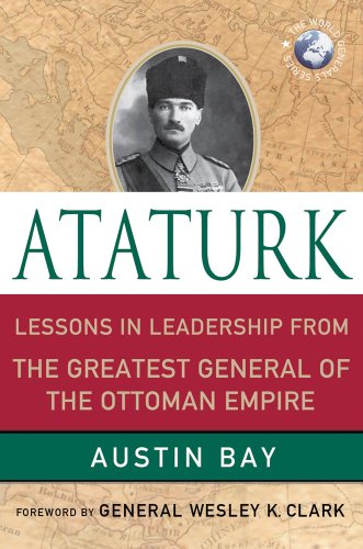 ATATURK: Lessons In Leadership From The Greatest General Of The Ottoman Empire. Foreword By Gener...