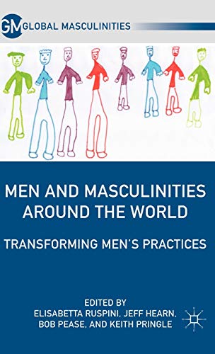 Men and Masculinities Around the World: Transforming Men?s Practices (Global Masculinities)