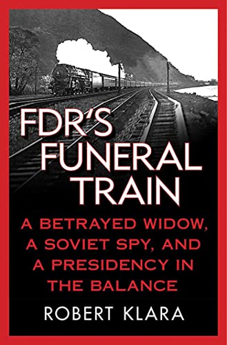Stock image for FDR's Funeral Train: A Betrayed Widow, a Soviet Spy, and a Presidency in the Balance for sale by New Legacy Books