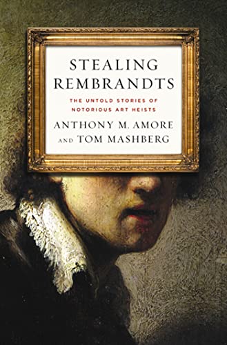 Stealing Rembrandts. The Untold Stories of Notorious Art Heists.