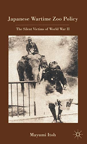 Japanese Wartime Zoo Policy: The Silent Victims of World War II - M. Itoh
