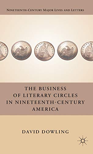 The Business of Literary Circles in Nineteenth-Century America (Nineteenth-Century Major Lives an...