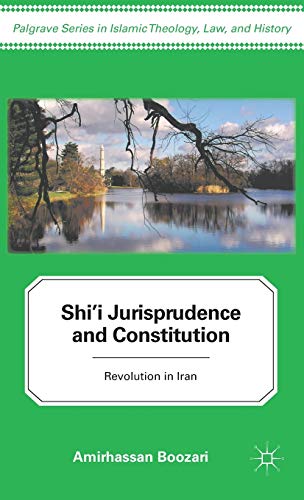 Shi'i Jurisprudence and Constitution: Revolution in Iran (Palgrave Series in Islamic Theology, La...